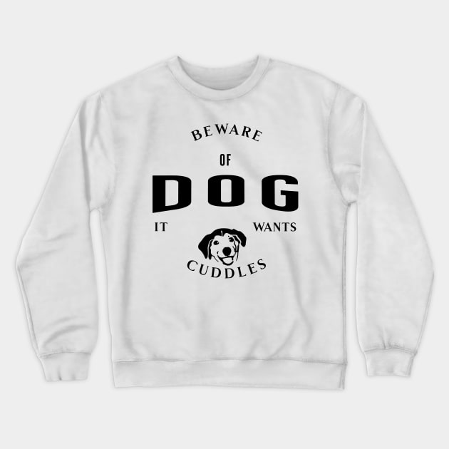 Beware Of Dog It Wants Cuddles Crewneck Sweatshirt by Horisondesignz